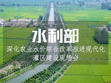 5月6日水利部召開深化農(nóng)業(yè)水價綜合改革推進(jìn)現(xiàn)代化灌區(qū)建設(shè)現(xiàn)場會